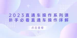 (6766期)2023直通车操作 系列课,新手必看直通车操作详解-优优云创网