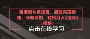 百度墨斗鱼项目,后期实现躺赚,长期可做,轻松月入10000+【揭秘】-优优云创网