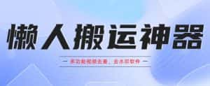 懒人搬运神器，多功能视频去重，去水印软件手机版app-优优云创网