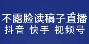 不露脸读稿子直播玩法,抖音快手视频号,月入3w+详细视频课程-优优云创网
