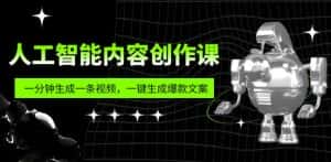 人工智能内容创作课:帮你一分钟生成一条视频,一键生成爆款文案(7节课)-优优云创网