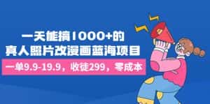 (6776期)一天能搞1000+的,真人照片改漫画蓝海项目,一单9.9-19.9,收徒299,零成本-优优云创网
