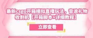 最新csgo开箱模拟直播玩法,音浪礼物收割机【开箱脚本+详细教程】-优优云创网