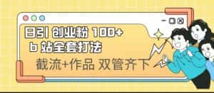 (6792期)日引创业粉 100+ b 站全套打法【实操视频】-优优云创网