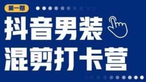 抖音男装混剪打卡营,0基础在家兼职可以做,上手简单-优优云创网