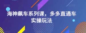 海神飙车系列课,多多直通车实操玩法-优优云创网