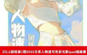 ZILA团练第1期2023日系人物速写色彩光影ipad插画课-优优云创网
