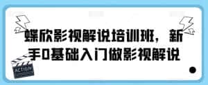 蝶欣影视解说培训班,新手0基础入门做影视解说-优优云创网