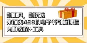 (6834期)新工具,新玩法!外面卖498的电子书引流课程,内附教程+工具-优优云创网