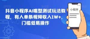 抖音小程序AI嘴型测试玩法教程,有人单条视频收入1W+,门槛低易操作-优优云创网
