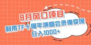 （6868期）8月风口项目，利用TF十周年演唱会录像变现，日入1000+，简单无脑操作-优优云创网