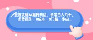 (6897期)旅游攻略AI搬砖玩法,单号日入几十,可多号操作,0成本,0门槛,小白.-优优云创网