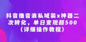 抖音撸音浪私域装x神器二次转化,单日变现超500(详细操作教程)【揭秘】-优优云创网