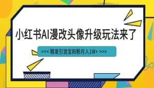(6914期)小红书最新AI漫改头像项目,精准引流宝妈粉,月入1w+-优优云创网