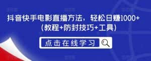 抖音快手电影直播方法，轻松日赚1000+（教程+防封技巧+工具）-优优云创网