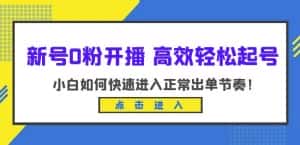 新号0粉开播-高效轻松起号，小白如何快速进入正常出单节奏（10节课）-优优云创网
