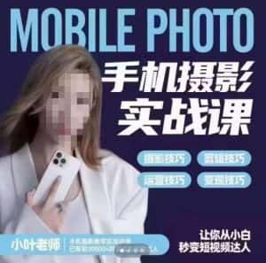 小叶老师手机摄影实战课,一部手机创造摄影剪切美学,让你从小白秒变短视频达人(思维+实操)-优优云创网