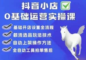 白马电商·0基础抖店运营实操课，基础开店设置全流程，截流选品玩法技术-优优云创网