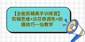 (6957期)【全能剪辑高手训练营】剪辑思维+达芬奇调色+拍摄技巧一站教学-优优云创网