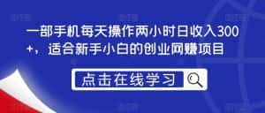 一部手机每天操作两小时日收入300+，适合新手小白的创业网赚项目【揭秘】-优优云创网