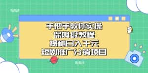 (6984期)手把手教你实操!保姆级教程揭秘日入千元的短剧推广分销项目-优优云创网