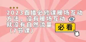 （7003期）2023直播·必修课暖场互动方法，没有暖场互动，就没有自然流量（7节课）-优优云创网