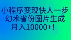 （7008期）小程序变现快人一步，幻术省份图片生成，月入10000+！-优优云创网