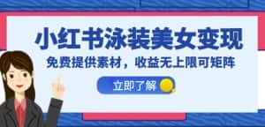 小红书泳装美女变现，免费提供素材，收益无上限可矩阵（教程+素材）【揭秘】-优优云创网