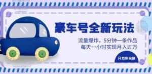 豪车号全新玩法,流量爆炸,5分钟一条作品,每天一小时实现月入过万【揭秘】-优优云创网