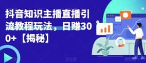 宝哥抖音知识主播直播引流教程玩法,日赚300+【揭秘】-优优云创网