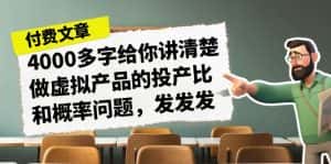 (7027期)某付款文章《4000多字给你讲清楚做虚拟产品的投产比和概率问题,发发发》-优优云创网