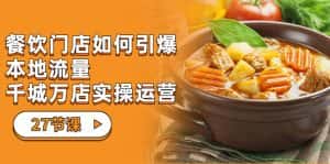 (7040期)餐饮门店-如何引爆本地流量,千城万店实操运营(27节视频课)-优优云创网