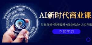 （7053期）AI新时代商业课：行业分析+效率提升+商业机会+认知升维（40节课+附件）-优优云创网