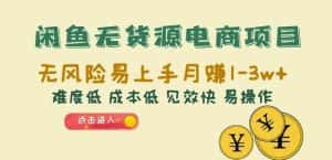闲鱼无货源电商项目:无风险易上手月赚10000+难度低成本低见效快易操作【揭秘】-优优云创网