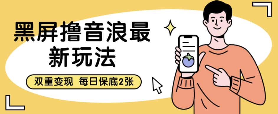 黑屏撸音浪最新玩法，双重变现，每日保底2张【揭秘】