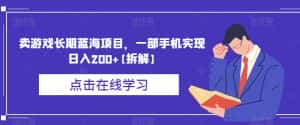卖游戏长期蓝海项目,一部手机实现日入200+【拆解】-优优云创网
