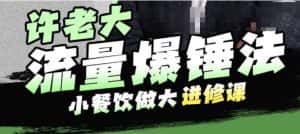 许老大流量爆锤法，小餐饮做大进修课，一年1000家店亲身案例大公开-优优云创网