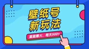 (7101期)壁纸号新玩法,篇篇流量1w+,每天5分钟收益500,保姆级教学-优优云创网