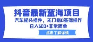 抖音最新蓝海项目,汽车摇头摆件,无门槛0基础操作,日入500+非常简单【拆解】-优优云创网