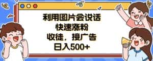 利用会说话的图片快速涨粉，收徒，接广告日入500+【揭秘】-优优云创网