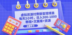 虚拟资源付费群变现项目:每天2小时,日入300-1000+(教程+文案库+资源)-优优云创网
