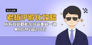 (7137期)老板IP-孵化攻略,所有商业都能在抖音重做一遍,单月GMV超200万-优优云创网