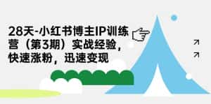 (7149期)28天-小红书博主IP训练营(第3期)实战经验,快速涨粉,迅速变现-优优云创网
