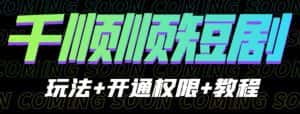 收费800多的千顺顺短剧玩法+开通权限+教程。玩法简单，操作简单【揭秘】-优优云创网