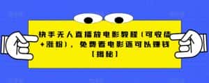 快手无人直播放电影教程(可收徒+涨粉),免费看电影还可以赚钱【揭秘】-优优云创网
