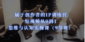 (7174期)属于创作者的IP训练营:短视频从0到1、思维与认知实操课(9节课)-优优云创网