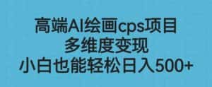 高端AI绘画cps项目,多维度变现,小白也能轻松上手【揭秘】-优优云创网