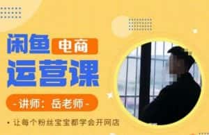 岳老师·闲鱼电商运营课,让每个粉丝宝宝都学会开网店-优优云创网