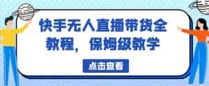 快手无人直播带货全教程，保姆级教学【揭秘】-优优云创网