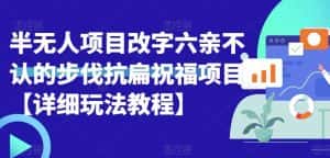 半无人直播项目，改字六亲不认的步伐抗扁祝福项目【详细玩法教程】-优优云创网